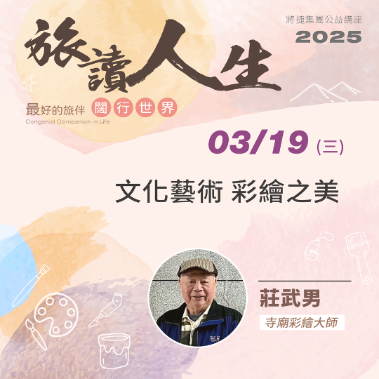 2025旅讀人生系列講座03《文化藝術 彩繪之美》莊武男 寺廟彩繪大師 | 將捷集團